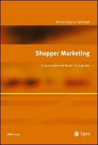 Shopper marketing. Creare valore nei luoghi di acquisto - Maria Grazia Cardinali - Libro EGEA 2009, Alfaomega | Libraccio.it