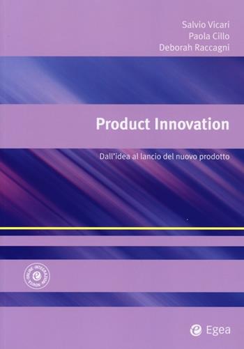 Product innovation. Dall'idea al lancio del nuovo prodotto - Salvatore Vicari, Paola Cillo, Deborah Raccagni - Libro EGEA 2013, Alfaomega | Libraccio.it