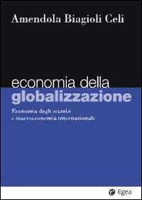Economia della globalizzazione. Economia degli scambi e macroeconomia internazionale - Adalgiso Amendola, Mario Biagioli, Giuseppe Celi - Libro EGEA 2014, I Manuali | Libraccio.it