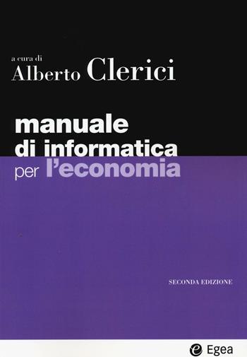 Manuale di informatica per l'economia  - Libro EGEA 2016, I Manuali | Libraccio.it