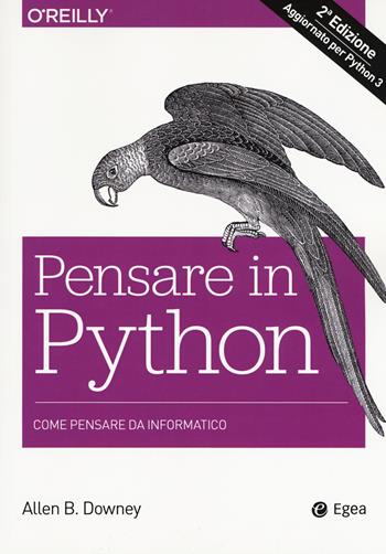 Pensare in Python - Allen Downey - Libro EGEA 2018, Fuori collana | Libraccio.it