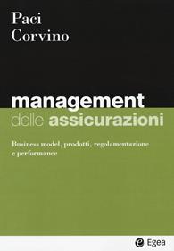 Management delle assicurazioni. Business model, prodotti, regolamentazione e performance - Sergio Paci, Giuseppe Leo Corvino - Libro EGEA 2023, I Manuali | Libraccio.it