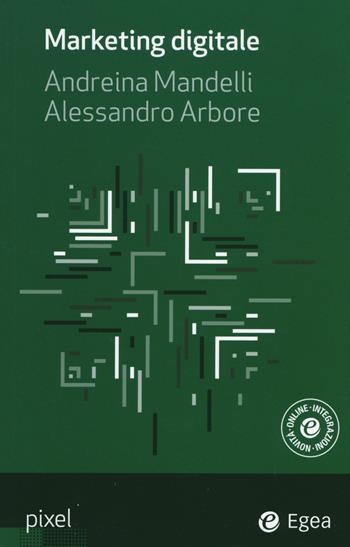 Marketing digitale - Andreina Mandelli, Alessandro Arbore - Libro EGEA 2015, Pixel | Libraccio.it