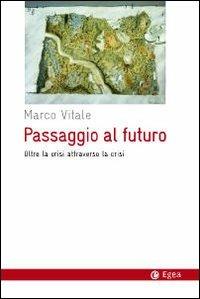 Passaggio al futuro. Oltre la crisi attraverso la crisi - Marco Vitale - Libro EGEA 2010, Cultura e società | Libraccio.it