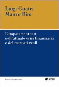 L' impairment test nell'attuale crisi finanziaria e dei mercati reali - Luigi Guatri, Mauro Bini - Libro EGEA 2009, Impresa & professionisti | Libraccio.it