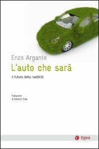 L'auto che sarà. Il futuro della mobilità - Enzo Argante - Libro EGEA 2010, Cultura e società | Libraccio.it