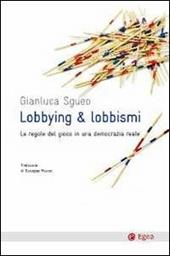 Lobbying & lobbismi. Le regole del gioco in una democrazia reale