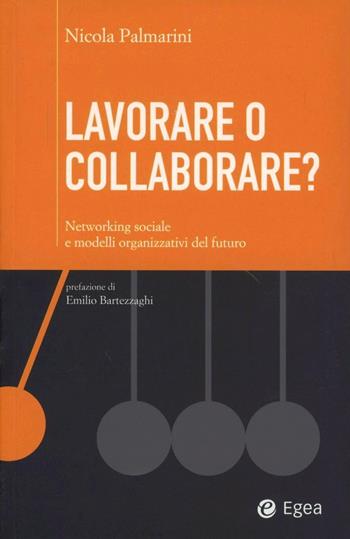 Lavorare o collaborare? Networking sociale e modelli organizzativi de l futuro - Nicola Palmarini - Libro EGEA 2012, Cultura di impresa | Libraccio.it