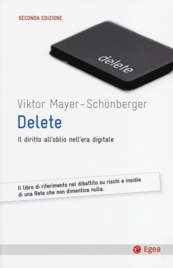 Delete. Il diritto all'oblio nell'era digitale - Viktor Mayer-Schönberger - Libro EGEA 2013, Cultura e società | Libraccio.it