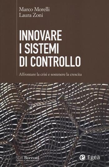 Innovare i sistemi di controllo. Affrontare la crisi e sostenere la crescita - Laura Zoni, Marco Morelli - Libro EGEA 2013, SDA Bocconi | Libraccio.it