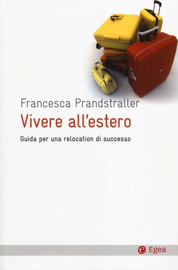 Vivere all'estero. Guida per una relocation di successo - Francesca Prandstraller - Libro EGEA 2014, Cultura e società | Libraccio.it