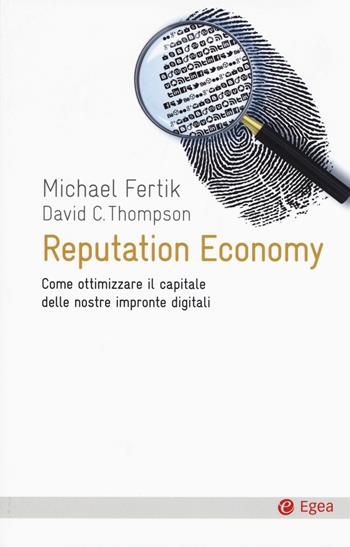 Reputation economy. Come ottimizzare il capitale delle nostre impronte digitali - Michael Fertik, David C. Thompson - Libro EGEA 2015, Cultura e società | Libraccio.it