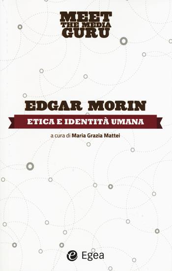 Etica e indentità umana. Meet the media guru - Edgar Morin - Libro EGEA 2015 | Libraccio.it