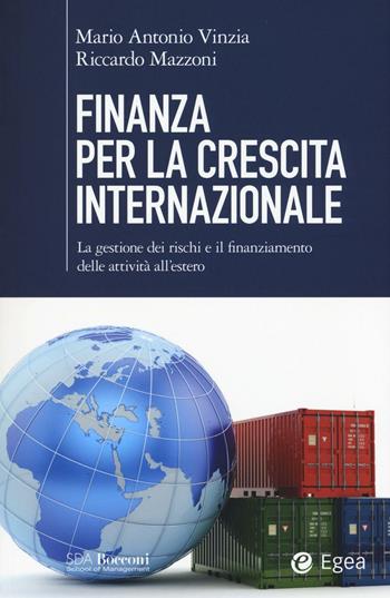 Finanza per la crescita internazionale. La gestione dei rischi e il finanziamento delle attività all'estero - Mario Antonio Vinzia, Riccardo Mazzoni - Libro EGEA 2016, SDA Bocconi | Libraccio.it