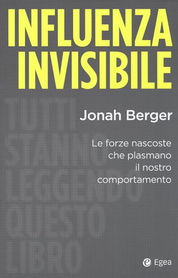 Influenza invisibile. Le forze nascoste che plasmano il nostro comportamento - Jonah Berger - Libro EGEA 2017, Business e oltre | Libraccio.it