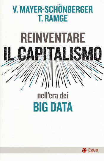 Reinventare capitalismo nell'era dei big data - Viktor Mayer-Schönberger, Thomas Ramge - Libro EGEA 2018, Cultura e società | Libraccio.it