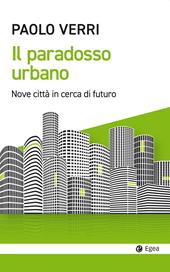 Il paradosso urbano. Nove città in cerca di futuro