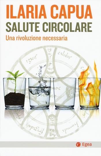 Salute circolare. Una rivoluzione necessaria - Ilaria Capua - Libro EGEA 2019, Cultura e società | Libraccio.it