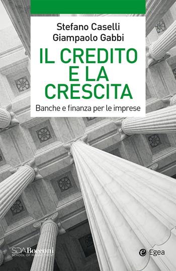 Il credito e la crescita. Banche e finanza per le imprese - Stefano Caselli, Giampaolo Gabbi - Libro EGEA 2020, Leading management | Libraccio.it