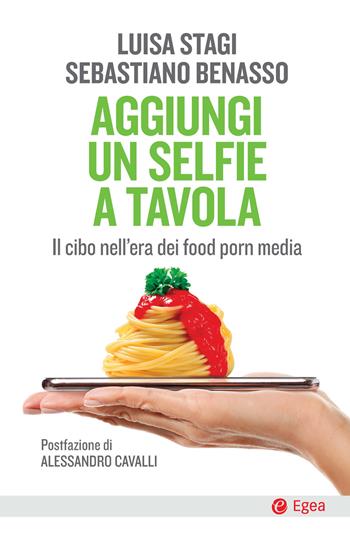 Aggiungi un selfie a tavola. Il cibo nell'era dei food porn media - Luisa Stagi, Sebastiano Benasso - Libro EGEA 2021, Cultura e società | Libraccio.it
