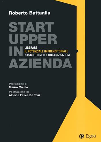 Startupper in azienda. Liberare il potenziale imprenditoriale nascosto nelle organizzazioni - Roberto Battaglia - Libro EGEA 2021, Fuori collana | Libraccio.it
