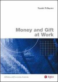 Money and gift at work - Davide Pellegrini - Libro EGEA 2012, Biblioteca dell'economia d'azienda | Libraccio.it