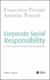 Corporate social responsability. Un nuovo approccio strategico alla gestione d'impresa - Francesco Perrini, Antonio Tencati - Libro EGEA 2008, Cultura di impresa | Libraccio.it