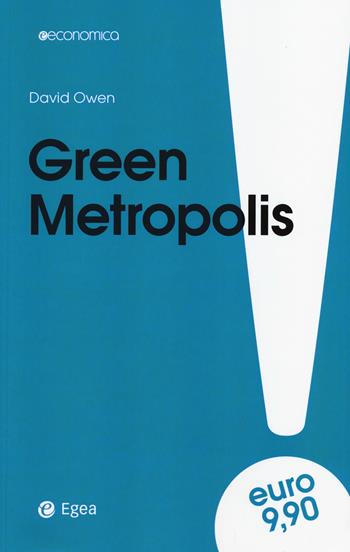 Green metropolis. La città è più ecologica della campagna? - David Owen - Libro EGEA 2014, Economica | Libraccio.it