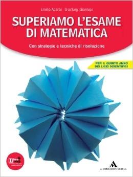 Superiamo l'esame di matematica. Con espansione online - Emilio Acerbi, Gianluigi Gianlupi - Libro Mondadori Scuola 2012 | Libraccio.it