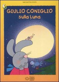 Giulio Coniglio sulla luna. Ediz. illustrata - Nicoletta Costa - Libro Franco Cosimo Panini 2008, Le due lune a colori | Libraccio.it