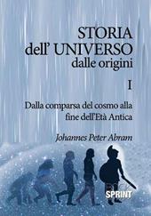 Storia dell'universo dalle origini. Vol. 1: Dalla comparsa del cosmo alla fine dell'Età antica.