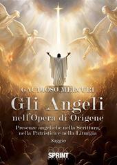 Gli angeli nell'opera di Origene. Presenze angeliche nella Scrittura, nella patristica e nella liturgia