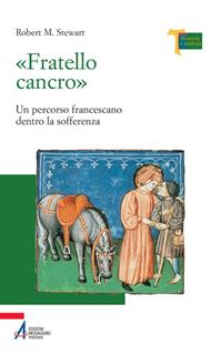 «Fratello cancro». Un percorso francescano dentro la sofferenza - Robert M. Stewart - Libro EMP 2011, Memoria e profezia | Libraccio.it