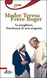 La preghiera, freschezza di una sorgente - Roger Schutz, Teresa di Calcutta (santa) - Libro EMP 2010 | Libraccio.it
