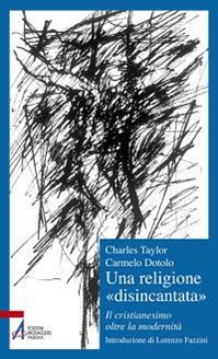 Una religione «disincantata». Il cristianesimo oltre la modernità - Charles Taylor, Carmelo Dotolo - Libro EMP 2012, Il cortile dei gentili | Libraccio.it