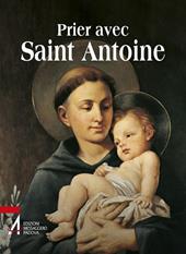 Prier avec saint Antoine. Le saint que tout le monde aime