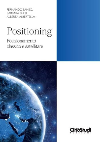 Positioning. Posizionamento classico e satellitare - Fernando Sansò, Barbara Betti, Alberta Albertella - Libro CittàStudi 2019 | Libraccio.it