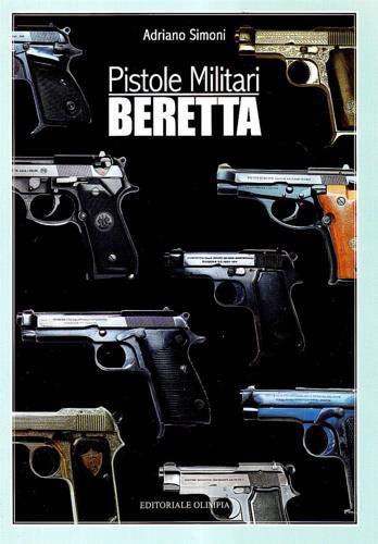 Pistole militari Beretta - Adriano Simoni - Libro Editoriale Olimpia 2007, Armi e tiro | Libraccio.it