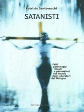 Satanisti. Fatti, personaggi, rituali e perversioni nel mondo degli adoratori del maligno