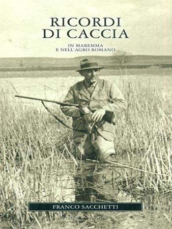 Ricordi di caccia - Franco Sacchetti - Libro Editoriale Olimpia 2009, Narrativa venatoria | Libraccio.it