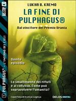   La fine di Pulphagus®. Pulphagus®. L'inferno in cielo. Vol. 5