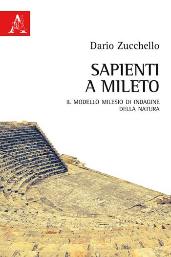 Sapienti a Mileto. Il modello milesio di indagine della natura - Dario Zucchello - Libro Aracne 2018 | Libraccio.it
