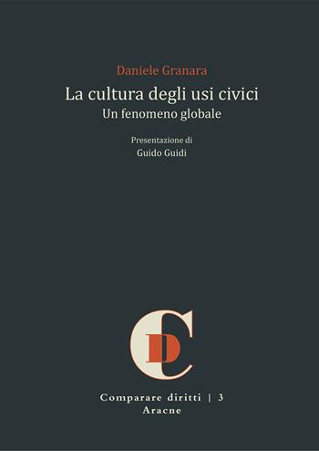 La cultura degli usi civici. Un fenomeno globale - Daniele Granara - Libro Aracne 2020, Comparare diritti | Libraccio.it