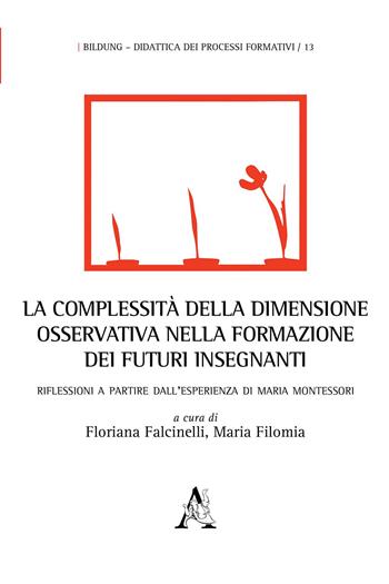 La complessità della dimensione osservativa nella formazione dei futuri insegnanti. Riflessioni a partire dall'esperienza di Maria Montessori  - Libro Aracne 2020, Bildung | Libraccio.it