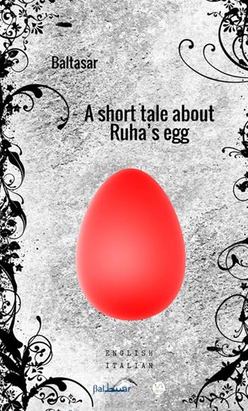 A short tale about Ruha's egg - Baltasar - Libro StreetLib 2017 | Libraccio.it