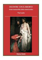   Incontri con il risorto «fonte inesauribile della misericordia». Via Lucis