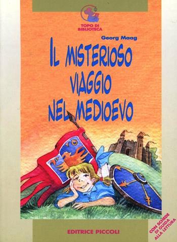 Il misterioso viaggio nel Medioevo - Georg Maag - Libro Piccoli 2001, Topo di biblioteca | Libraccio.it