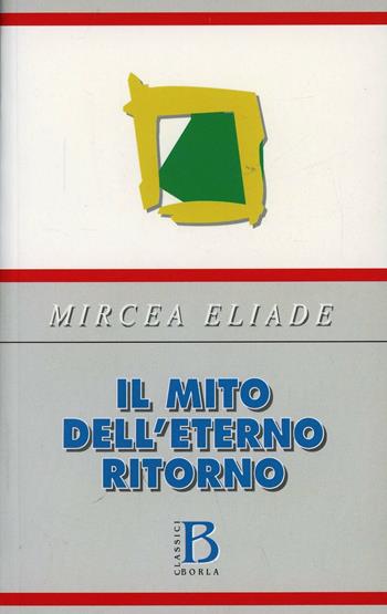 Il mito dell'eterno ritorno. Archetipi e ripetizioni - Mircea Eliade - Libro Borla 1989, Opere di Mircea Eliade | Libraccio.it