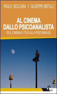 Al cinema dallo psicoanalista. Se il cinema è utile alla psicoanalisi - Paolo Boccara, Giuseppe Riefolo - Libro Borla 2015, Cigni neri | Libraccio.it