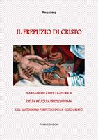   Il prepuzio di Cristo. Narrazione critico-storica della reliquia preziosissima del santissimo prepuzio di N.S. Ges&ugrave; Cristo